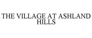 THE VILLAGE AT ASHLAND HILLS trademark