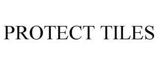 PROTECT TILES trademark