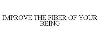 IMPROVE THE FIBER OF YOUR BEING trademark