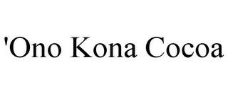 'ONO KONA COCOA trademark