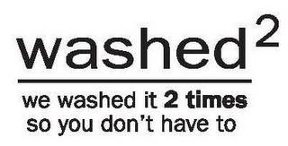 WASHED2 WE WASHED IT 2 TIMES SO YOU DON'T HAVE TO trademark