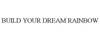 BUILD YOUR DREAM RAINBOW trademark