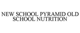 NEW SCHOOL PYRAMID OLD SCHOOL NUTRITION trademark