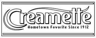 CREAMETTE HOMETOWN FAVORITE SINCE 1912 trademark