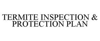 TERMITE INSPECTION & PROTECTION PLAN trademark