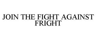 JOIN THE FIGHT AGAINST FRIGHT trademark