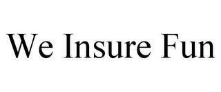 WE INSURE FUN trademark