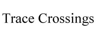 TRACE CROSSINGS trademark