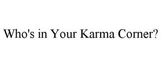 WHO'S IN YOUR KARMA CORNER? trademark