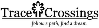 TRACE CROSSINGS: FOLLOW A PATH, FIND A DREAM trademark