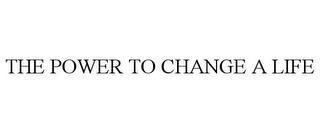 THE POWER TO CHANGE A LIFE trademark