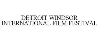 DETROIT WINDSOR INTERNATIONAL FILM FESTIVAL trademark