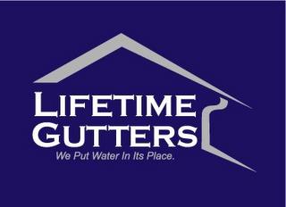 LIFETIME GUTTERS   WE PUT WATER IN ITS PLACE. trademark