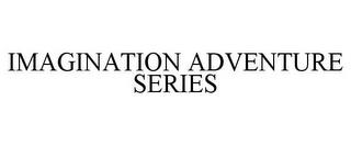 IMAGINATION ADVENTURE SERIES trademark