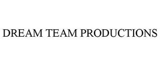 DREAM TEAM PRODUCTIONS trademark