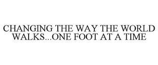 CHANGING THE WAY THE WORLD WALKS...ONE FOOT AT A TIME trademark