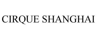 CIRQUE SHANGHAI trademark