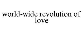 WORLD-WIDE REVOLUTION OF LOVE trademark