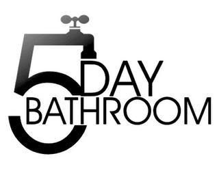 5 DAY BATHROOM trademark