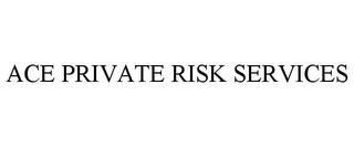 ACE PRIVATE RISK SERVICES trademark