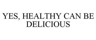 YES, HEALTHY CAN BE DELICIOUS trademark