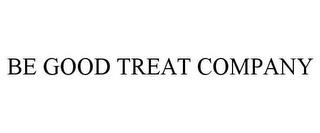 BE GOOD TREAT COMPANY trademark