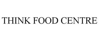 THINK FOOD CENTRE trademark