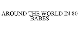 AROUND THE WORLD IN 80 BABES trademark