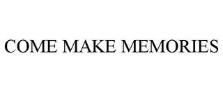 COME MAKE MEMORIES trademark