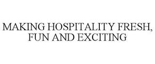 MAKING HOSPITALITY FRESH, FUN AND EXCITING trademark