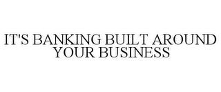 IT'S BANKING BUILT AROUND YOUR BUSINESS trademark