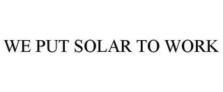 WE PUT SOLAR TO WORK trademark