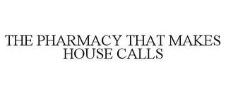 THE PHARMACY THAT MAKES HOUSE CALLS trademark