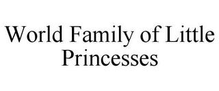 WORLD FAMILY OF LITTLE PRINCESSES trademark