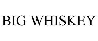 BIG WHISKEY trademark