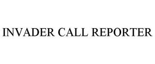 INVADER CALL REPORTER trademark