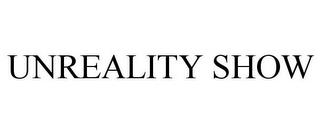 UNREALITY SHOW trademark