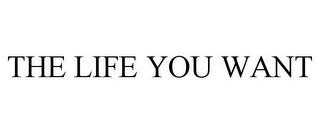 THE LIFE YOU WANT trademark