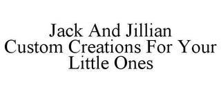 JACK AND JILLIAN CUSTOM CREATIONS FOR YOUR LITTLE ONES trademark