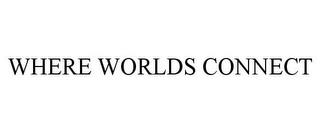 WHERE WORLDS CONNECT trademark