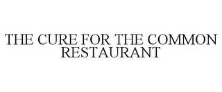 THE CURE FOR THE COMMON RESTAURANT trademark