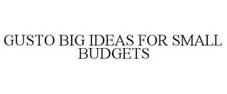 GUSTO BIG IDEAS FOR SMALL BUDGETS trademark