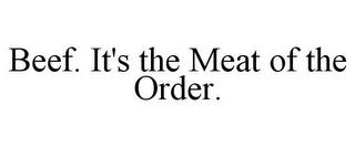 BEEF. IT'S THE MEAT OF THE ORDER. trademark