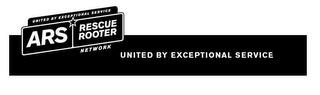 UNITED BY EXCEPTIONAL SERVICE ARS RESCUE ROOTER NETWORK UNITED BY EXCEPTIONAL SERVICE trademark