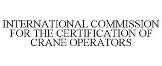 INTERNATIONAL COMMISSION FOR THE CERTIFICATION OF CRANE OPERATORS trademark