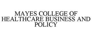 MAYES COLLEGE OF HEALTHCARE BUSINESS AND POLICY trademark