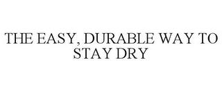 THE EASY, DURABLE WAY TO STAY DRY trademark