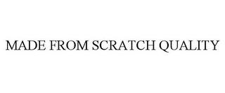 MADE FROM SCRATCH QUALITY trademark