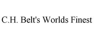 C.H. BELT'S WORLDS FINEST trademark