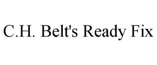 C.H. BELT'S READY FIX trademark